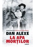 Cumpara ieftin La apa mortilor/Dan Alexe