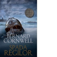 Spada regilor (volumul 12 din Seria Ultimul Regat) - Ioan Ciuperca, Bernard Cornwell