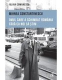 Cumpara ieftin Mihnea Constantinescu. Omul care a schimbat Romania fara ca noi sa stim/Iulian Comanescu