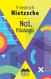 Noi, filologii - Friedrich Nietzsche - Ideea Europeană