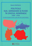 Cumpara ieftin Politicile SUA, Germaniei si Rusiei in spatiul romanesc (1990 &ndash; 2018) | Florin Pintescu, Cetatea de Scaun