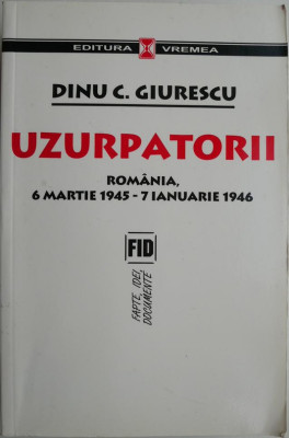 Uzurpatorii. Romania, 6 martie 1945 &amp;ndash; 7 ianuarie 1946 &amp;ndash; Dinu C. Giurescu foto