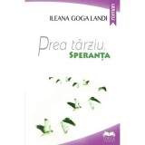 Cumpara ieftin Prea tarziu. Speranta. Volumul II/Ileana Landi Goga