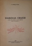 Simbolul Crucei (crucii). Studiu de Gandire si Arta Crestina Pana in Secolul V, Institutul de Arte Grafice Stampa Romana, 1940