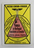 FEMEIA IN FLORILEGIUL METAFORIC AL CREATIEI , CATRENE , GLOSSE , MAXIME de PETRE CHVA - COADA , VOLUMUL 55 PARTEA I si a -II -a , 2005, DEDICATIE *