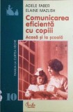 COMUNICAREA EFICIENTA CU COPIII, ACASA SI LA SCOALA-ADELE FABER ELAINE MAZLISH-280897