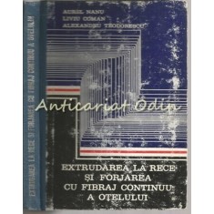 Extrudarea La Rece Si Forjarea Cu Fibraj Continuu - A. Nanu - Tiraj: 2490 Ex.