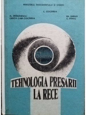 C. Cioc&amp;acirc;rdia - Tehnologia presării la rece (editia 1991) foto