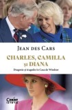 Charles, Camilla si Diana. Dragoste si tragedie in Casa de Windsor/Jean des Cars, Corint