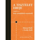 A tisztelet ereje - Reg&eacute;ny a lean szeml&eacute;letű vezet&eacute;sről - Michael Ball&eacute;