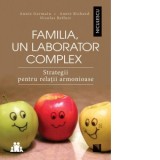 Familia, un laborator complex. Strategii pentru relatii armonioase - Annie Germain, Annie Richard