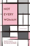 Not Every Women: Questions Answered By Women 40 Plus Years Old, Never Married, And Childless