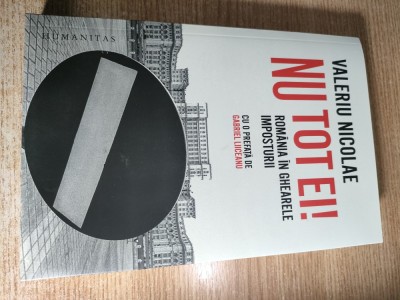 Valeriu Nicolae - Nu tot ei! Romania in ghearele imposturii (Editura Humanitas, 2020; cu o prefata de Gabriel Liiceanu) foto