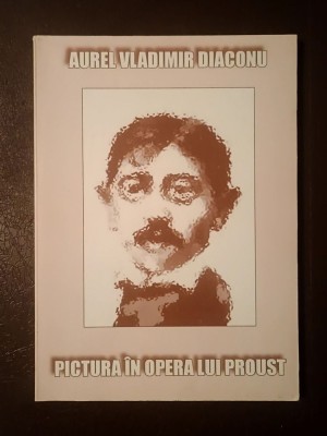 Aurel Vladimir Diaconu - Pictura &amp;icirc;n opera lui Proust (ed. Mirela Petcu) foto