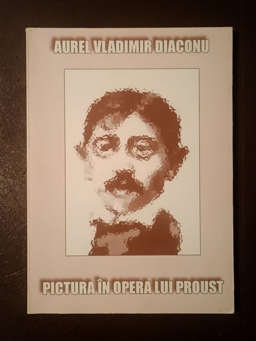 Aurel Vladimir Diaconu - Pictura &icirc;n opera lui Proust (ed. Mirela Petcu)