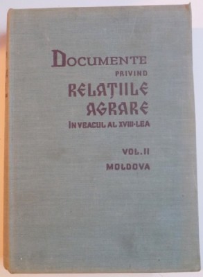 DOCUMENTE PRIVIND RELATIILE AGRARE IN VEACUL AL XVIII-LEA de VASILE MIHORDEA, IOANA CONSTANTINESCU, CORNELIU ISTRATI, VOL II: MOLDOVA 1966 foto