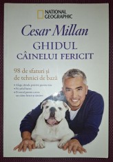 CESAR MILLAN - GHIDUL CAINELUI FERICIT * 98 DE SFATURI SI TEHNICI DE BAZA