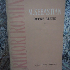 OPERE ALESE , TEATRU , CRONICI DRAMATICE , VOLUMUL I de MIHAIL SEBASTIAN , 1962