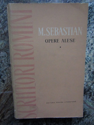 OPERE ALESE , TEATRU , CRONICI DRAMATICE , VOLUMUL I de MIHAIL SEBASTIAN , 1962 foto