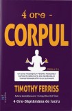 4 ore - Corpul - Paperback brosat - Timothy Ferriss - Act și Politon
