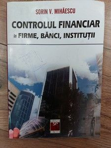 Controlul financiar in firme,banci,institutii Sorin V.Mihaescu foto