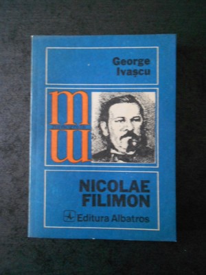 GEORGE IVASCU - NICOLAE FILIMON (Colectia Monografii) foto