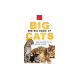 The Big Book of Big Cats: 100+ Amazing Facts About Lions, Tigers, Leopards, Snow Leopards &amp; Jaguars