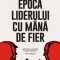 Epoca liderului cu mana de fier &ndash; Gideon Rachman