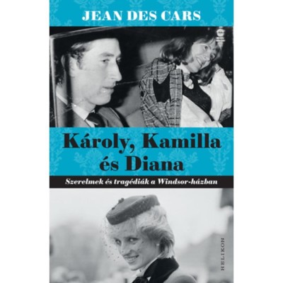 K&amp;aacute;roly, Kamilla &amp;eacute;s Diana - Szerelmek &amp;eacute;s trag&amp;eacute;di&amp;aacute;k a Windsor-h&amp;aacute;zban - Jean Des Cars foto