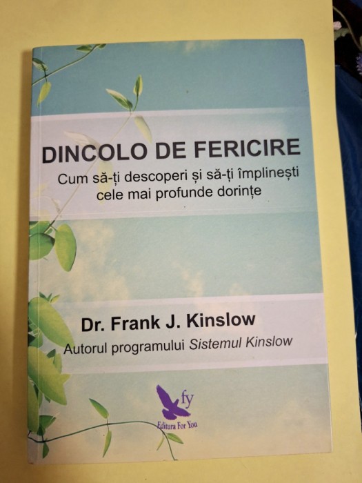 Frank J Kinslow - Dincolo de fericire &ndash; Cum să-ți descoperi și să-ți &icirc;mplinești cele mai profunde dorințe