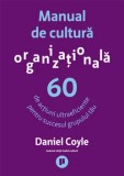 Cumpara ieftin Manual de cultura organizationala. 60 de actiuni ultraeficiente pentru succesul grupului tau/Daniel Coyle, Publica