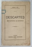 DESCARTES , METAFIZICA SI STIINTA de MIHAIL UTA , 1930 *PREZINTA URME DE UZURA