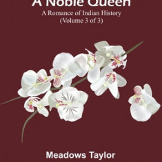 A Noble Queen: A Romance of Indian History (Volume 3 of 3)