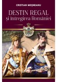 Cumpara ieftin Destin regal si intregirea Romaniei, Librex Publishing