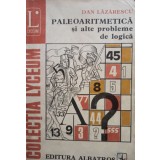 Dan Lazarescu - Paleoaritmetica si alte probleme de logica (Editia: 1981)