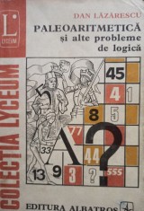 Dan Lazarescu - Paleoaritmetica si alte probleme de logica (Editia: 1981) foto