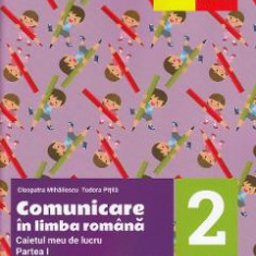 Comunicare in limba romana - Clasa 2. Partea 1 - Caietul meu de lucru - Cleopatra Mihailescu, Tudora Pitila