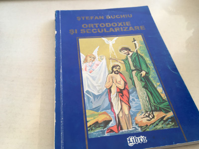 PR. STEFAN BUCHIU, ORTODOXIE SI SECULARIZARE. EDITURA LIBRA 1999 foto