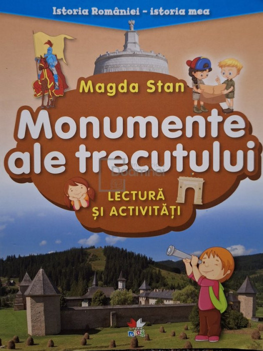 Magda Stan - Monumente ale trecutului - Lectura si activitati (editia 2018)