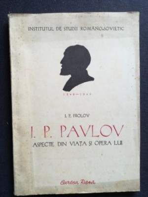 I. P. Pavlov: Aspecte din viata si opera lui- I. P. Frolov foto