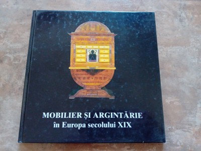 MOBILIER SI ARGINTARIE IN EUROPA SECOLULUI XIX, 1999 foto