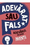 Adevarat sau fals? Adevarul despre inventii - Annabel Savery