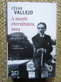 A murit eternitatea mea - Cesar Vallejo