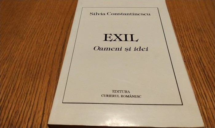 EXIL - Oameni si idei - Silvia Constantinescu - Curierul Romanesc, 1995, 255 p.
