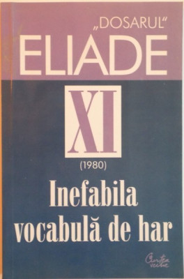DOSARUL MIRCEA ELIADE, XI 1980, INEFABILA VOCABULA DE HAR de MIRCEA HANDOCA, 2006 foto