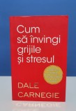 Dale Carnegie - Cum sa invingi grijile si stresul