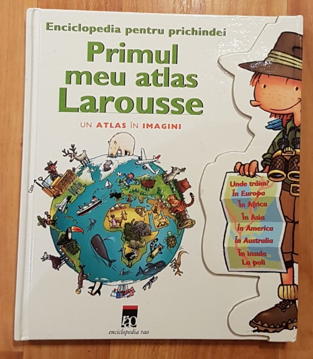 Enciclopedia pentru prichindei. Primul meu atlas Larousse, Un atlas in imagini