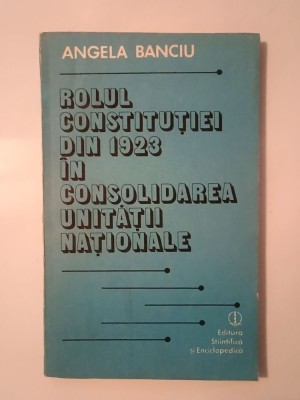 Angela Banciu - Rolul Constituției din 1923 &amp;icirc;n consolidarea unității naționale foto