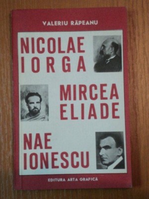 NICOLAE IORGA,MIRCEA ELIADE,NAE IONESCU de VALERIU RAPEANU,1993 foto