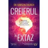 Creierul in extaz. Neurostiinta remodelarii creierului pentru rezilienta, cretivitate si bucurie/Dawson Church